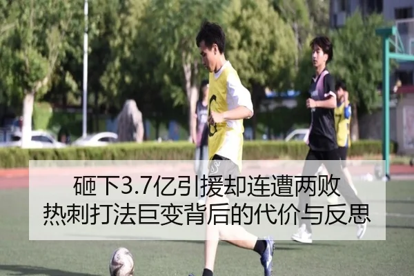 砸下3.7亿引援却连遭两败 热刺打法巨变背后的代价与反思